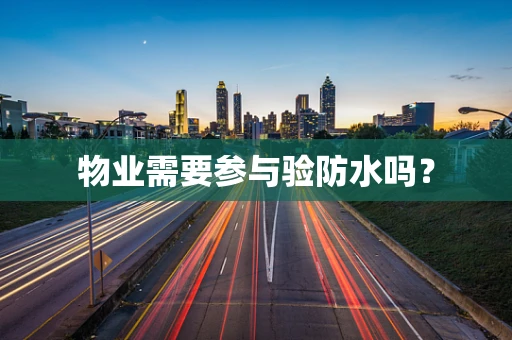 物业需要参与验防水吗？