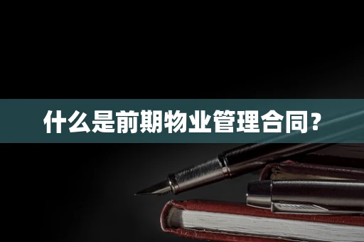 什么是前期物业管理合同？