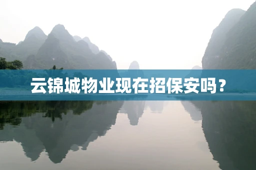 云锦城物业现在招保安吗？