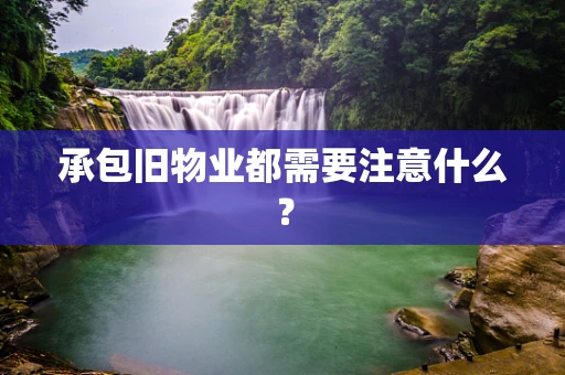 承包旧物业都需要注意什么？