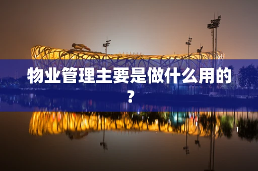 物业管理主要是做什么用的？