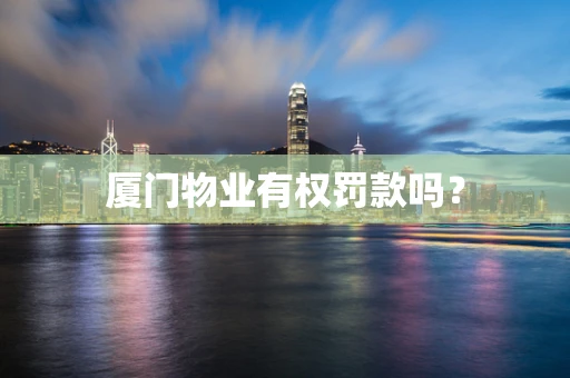 厦门物业有权罚款吗？