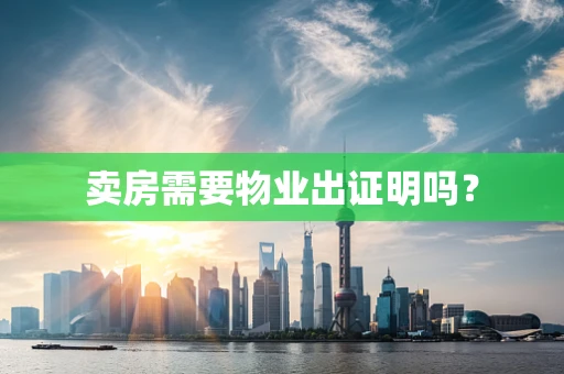 卖房需要物业出证明吗？
