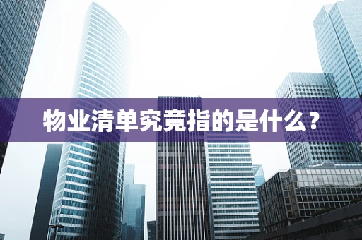 物业清单究竟指的是什么？