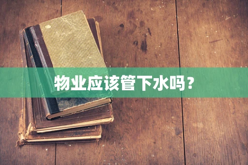 物业应该管下水吗？