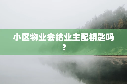 小区物业会给业主配钥匙吗？