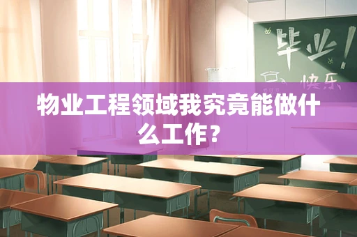 物业工程领域我究竟能做什么工作？