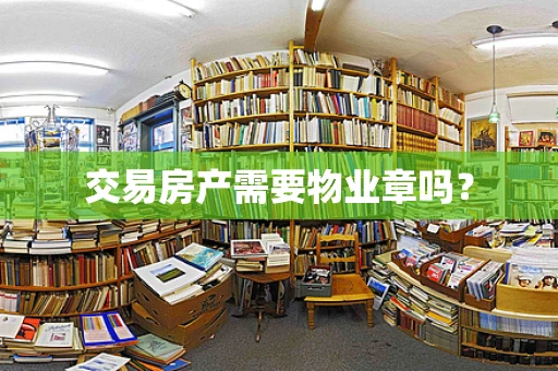 交易房产需要物业章吗？