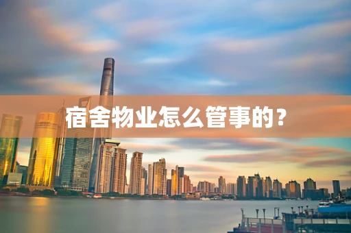 宿舍物业怎么管事的？