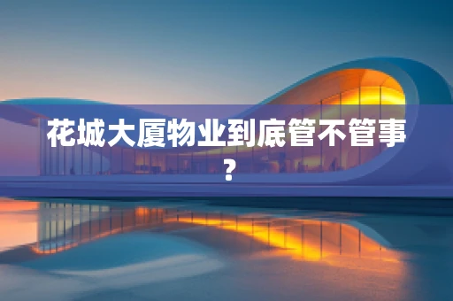 花城大厦物业到底管不管事？