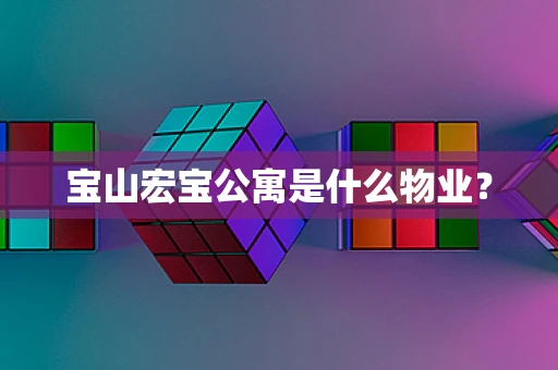 宝山宏宝公寓是什么物业？