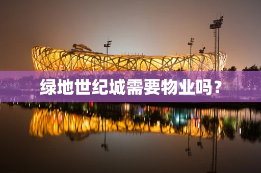 绿地世纪城需要物业吗？