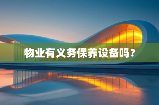 物业有义务保养设备吗？