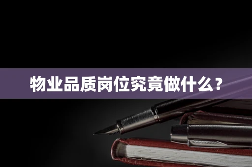 物业品质岗位究竟做什么？