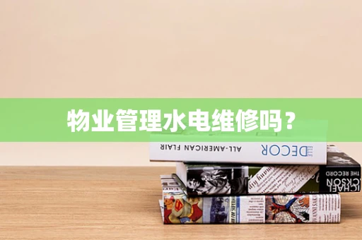物业管理水电维修吗？
