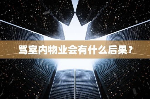 骂室内物业会有什么后果？