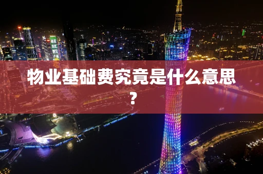 物业基础费究竟是什么意思？