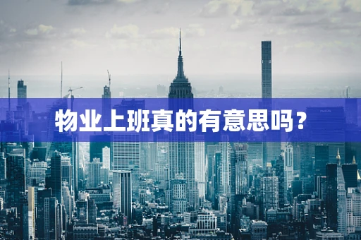物业上班真的有意思吗？