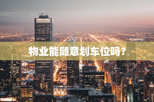 物业能随意划车位吗？