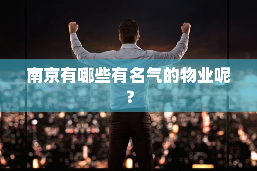 南京有哪些有名气的物业呢？