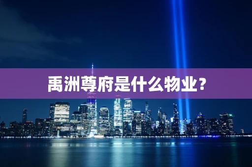 禹洲尊府是什么物业？