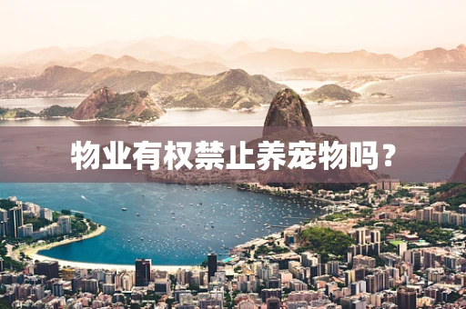 物业有权禁止养宠物吗？