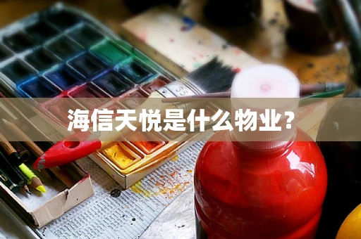 海信天悦是什么物业？