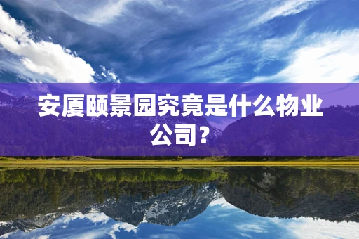 安厦颐景园究竟是什么物业公司？