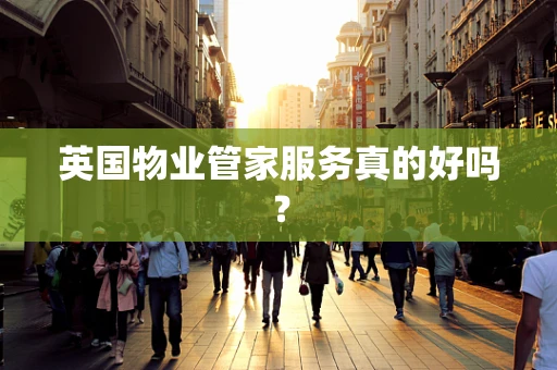 英国物业管家服务真的好吗？