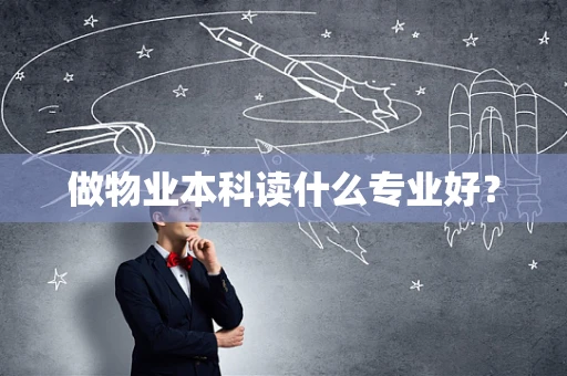 做物业本科读什么专业好？