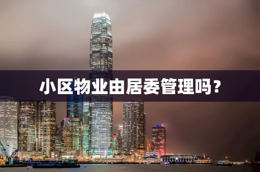 小区物业由居委管理吗？