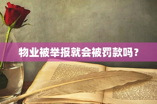 物业被举报就会被罚款吗？