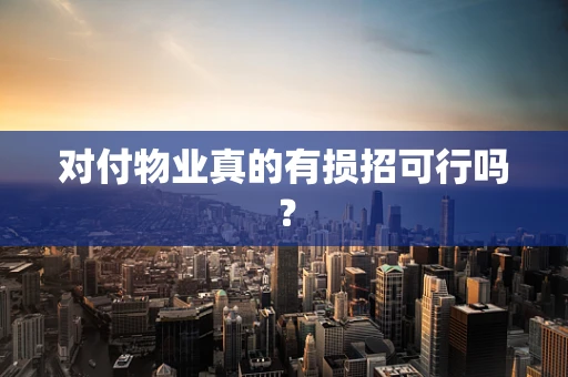 对付物业真的有损招可行吗？