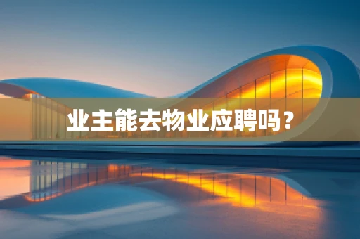 业主能去物业应聘吗？