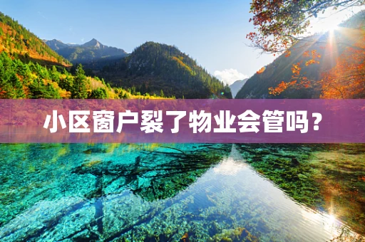 小区窗户裂了物业会管吗？