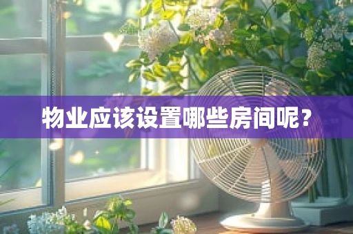 物业应该设置哪些房间呢？