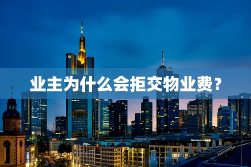 业主为什么会拒交物业费？