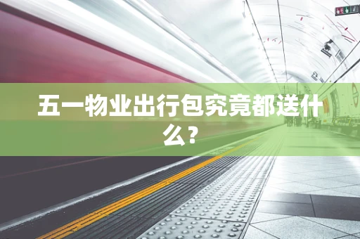 五一物业出行包究竟都送什么？