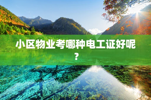 小区物业考哪种电工证好呢？