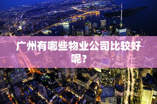 广州有哪些物业公司比较好呢？