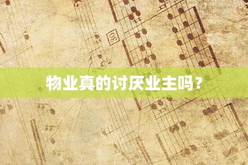 物业真的讨厌业主吗？