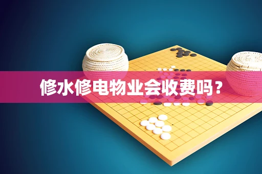 修水修电物业会收费吗？