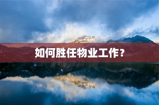 如何胜任物业工作？