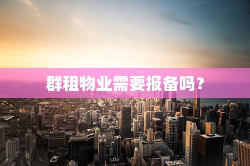 群租物业需要报备吗？