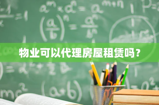 物业可以代理房屋租赁吗？