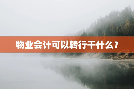 物业会计可以转行干什么？