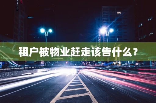 租户被物业赶走该告什么？