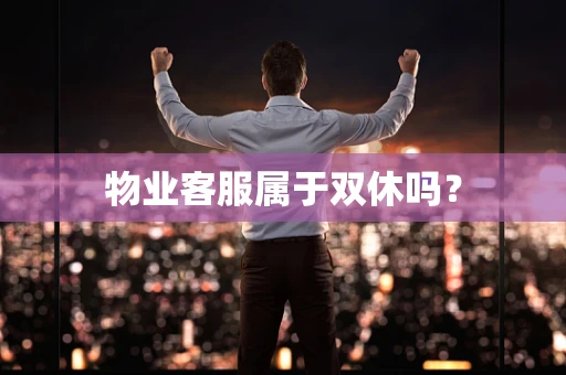 物业客服属于双休吗？