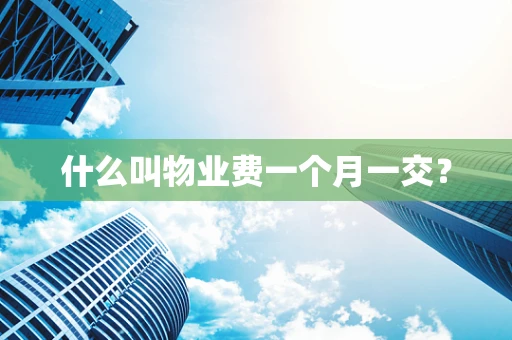 什么叫物业费一个月一交？