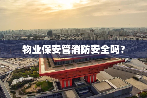 物业保安管消防安全吗？